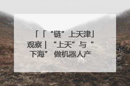 「“链”上天津」观察｜“上天”与“下海” 做机器人产业链细分领域强者