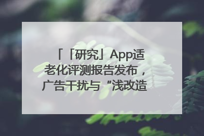 「研究」App适老化评测报告发布，广告干扰与“浅改造”问题仍明显