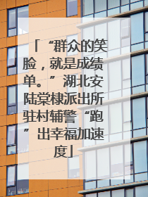 “群众的笑脸，就是成绩单。”湖北安陆棠棣派出所驻村辅警“跑”出幸福加速度
