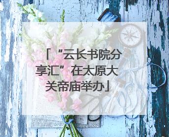 “云长书院分享汇”在太原大关帝庙举办