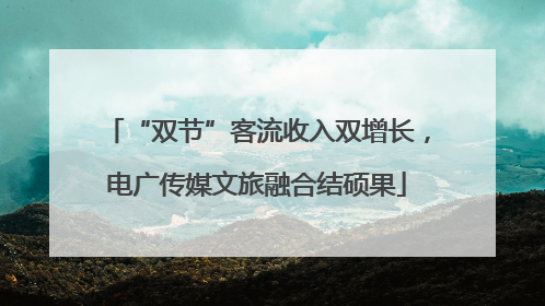 “双节”客流收入双增长，电广传媒文旅融合结硕果