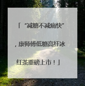 “减糖不减痛快”，康师傅低糖高纤冰红茶重磅上市！