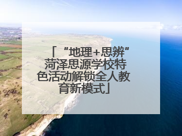 “地理+思辨” 菏泽思源学校特色活动解锁全人教育新模式