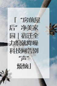 “房前屋后”净美家园｜宿迁全力织就降噪科技网告别 “声” 烦恼