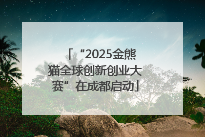 “2025金熊猫全球创新创业大赛”在成都启动