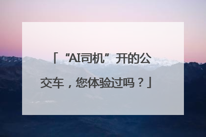 “AI司机”开的公交车，您体验过吗？