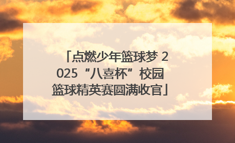 点燃少年篮球梦 2025“八喜杯”校园篮球精英赛圆满收官