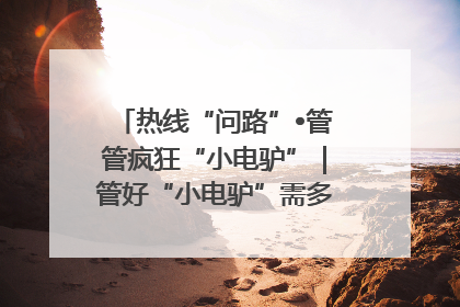 热线“问路”•管管疯狂“小电驴”｜管好“小电驴”需多部门形成合力