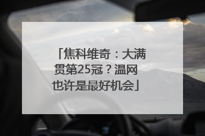 焦科维奇：大满贯第25冠？温网也许是最好机会