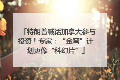 特朗普喊话加拿大参与投资！专家：“金穹”计划更像“科幻片”