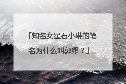 知名女星石小琳的笔名为什么叫郭缪？