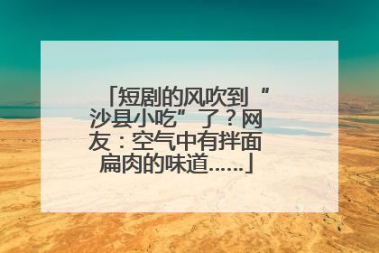 短剧的风吹到“沙县小吃”了？网友：空气中有拌面扁肉的味道……