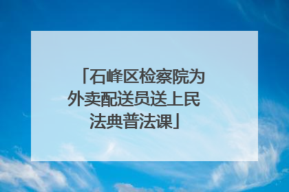 石峰区检察院为外卖配送员送上民法典普法课