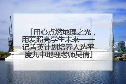 用心点燃地理之光，用爱照亮学生未来——记菁英计划培养人选平度九中地理老师吴倩