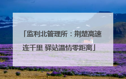 监利北管理所：荆楚高速连千里 驿站温情零距离