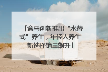 盒马创新推出“水替式”养生，年轻人养生新选择销量飙升