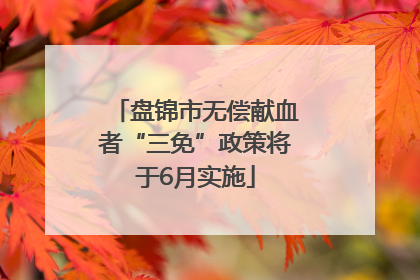 盘锦市无偿献血者“三免”政策将于6月实施