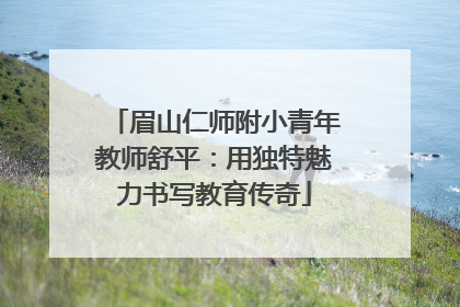 眉山仁师附小青年教师舒平：用独特魅力书写教育传奇