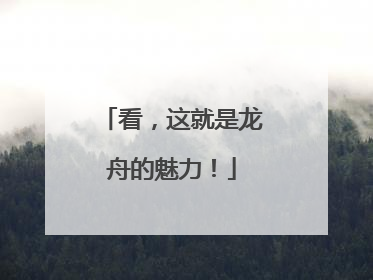 看，这就是龙舟的魅力！