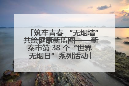 筑牢青春 “无烟墙” 共绘健康新蓝图——新泰市第 38 个“世界无烟日”系列活动