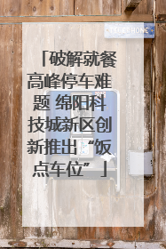 破解就餐高峰停车难题 绵阳科技城新区创新推出“饭点车位”