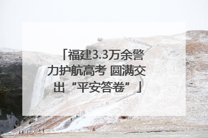 福建3.3万余警力护航高考 圆满交出“平安答卷”