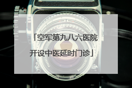 空军第九八六医院开设中医延时门诊