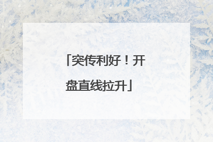 突传利好！开盘直线拉升