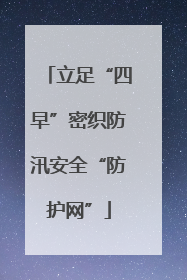 立足“四早”密织防汛安全“防护网”