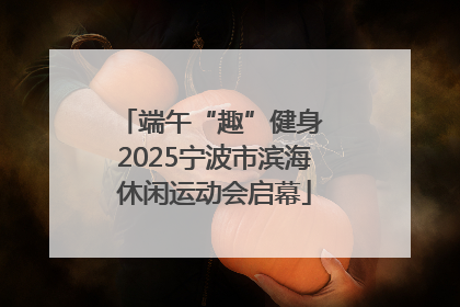 端午“趣”健身 2025宁波市滨海休闲运动会启幕
