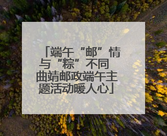 端午“邮”情与“粽”不同 曲靖邮政端午主题活动暖人心