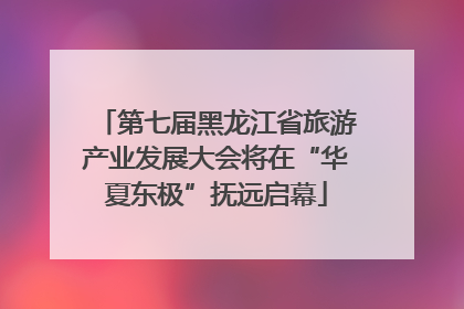 第七届黑龙江省旅游产业发展大会将在“华夏东极”抚远启幕