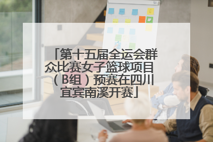 第十五届全运会群众比赛女子篮球项目（B组）预赛在四川宜宾南溪开赛