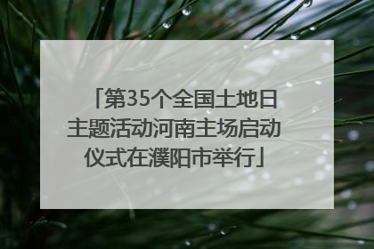 第35个全国土地日主题活动河南主场启动仪式在濮阳市举行