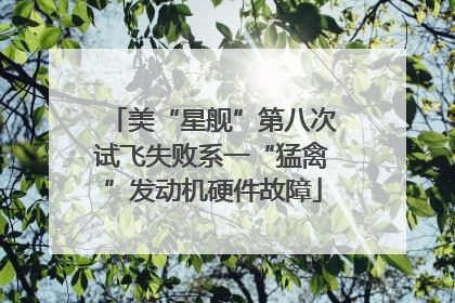 美“星舰”第八次试飞失败系一“猛禽”发动机硬件故障