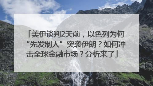 美伊谈判2天前，以色列为何“先发制人”突袭伊朗？如何冲击全球金融市场？分析来了