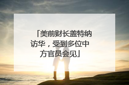 美前财长盖特纳访华，受到多位中方官员会见
