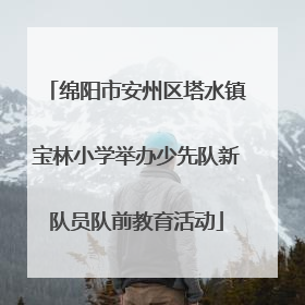 绵阳市安州区塔水镇宝林小学举办少先队新队员队前教育活动