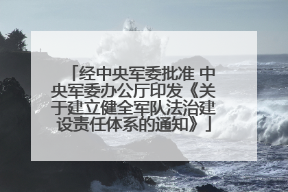 经中央军委批准 中央军委办公厅印发《关于建立健全军队法治建设责任体系的通知》