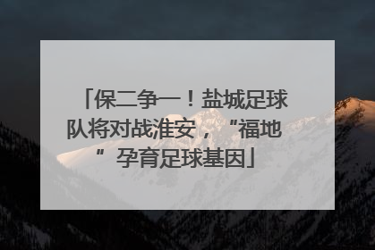 保二争一！盐城足球队将对战淮安，“福地”孕育足球基因