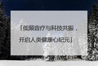 低频音疗与科技共振，开启人类健康心纪元