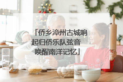 侨乡漳州古城响起归侨乐队弦音 唤醒南洋记忆
