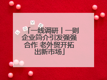 一线调研丨一则企业简介引发强强合作 老外贸开拓出新市场
