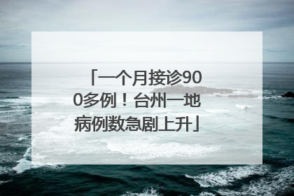一个月接诊900多例！台州一地病例数急剧上升