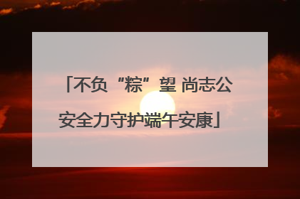 不负“粽”望 尚志公安全力守护端午安康