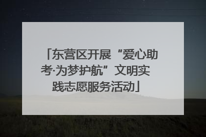 东营区开展“爱心助考·为梦护航”文明实践志愿服务活动