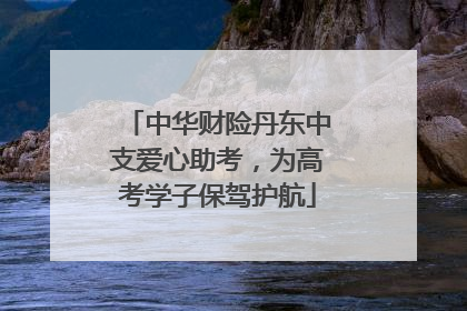 中华财险丹东中支爱心助考，为高考学子保驾护航