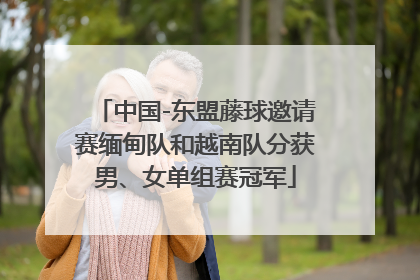 中国-东盟藤球邀请赛缅甸队和越南队分获男、女单组赛冠军