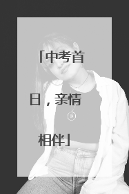 中考首日，亲情相伴