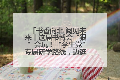 书香向北 阅见未来丨这届书博会“狠”会玩！“学生党”专属研学路线，边逛边学还能薅羊毛！